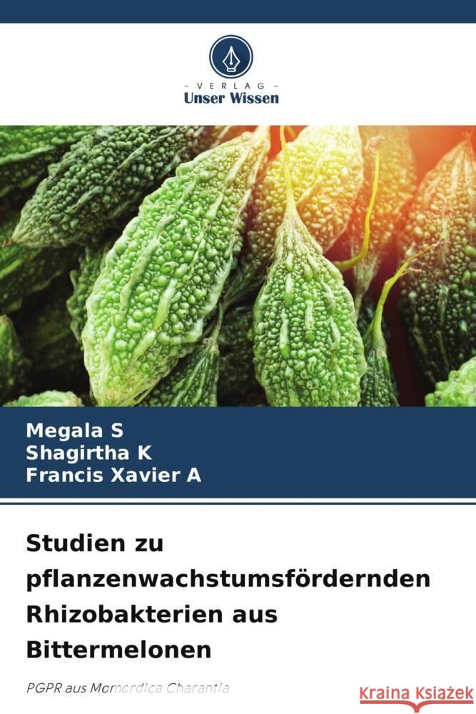 Studien zu pflanzenwachstumsfördernden Rhizobakterien aus Bittermelonen S, Megala, K, Shagirtha, A, Francis Xavier 9786139678778 Verlag Unser Wissen