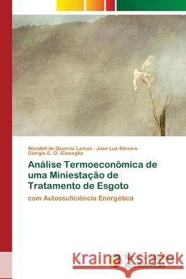 Análise Termoeconômica de uma Miniestação de Tratamento de Esgoto Wendell de Queiróz Lamas, José Luz Silveira, Giorgio E O Giacaglia 9786139679188