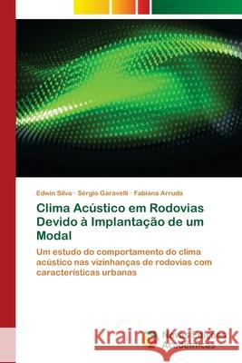 Clima Acústico em Rodovias Devido à Implantação de um Modal Edwin Silva, Sérgio Garavelli, Fabiana Arruda 9786139679263
