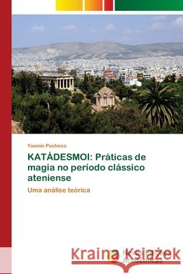 Katádesmoi: Práticas de magia no período clássico ateniense Yasmin Pacheco 9786139680054 Novas Edicoes Academicas