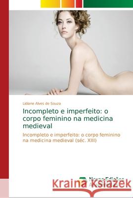 Incompleto e imperfeito: o corpo feminino na medicina medieval Alves de Souza, Lidiane 9786139680467 Novas Edicioes Academicas