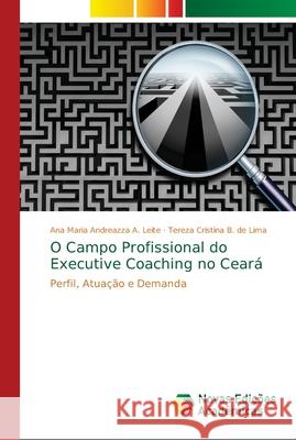 O Campo Profissional do Executive Coaching no Ceará Andreazza a. Leite, Ana Maria 9786139680740 Novas Edicioes Academicas