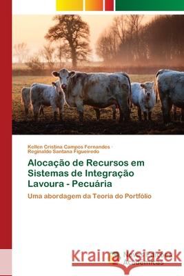 Alocação de Recursos em Sistemas de Integração Lavoura - Pecuária Kellen Cristina Campos Fernandes, Reginaldo Santana Figueiredo 9786139681228