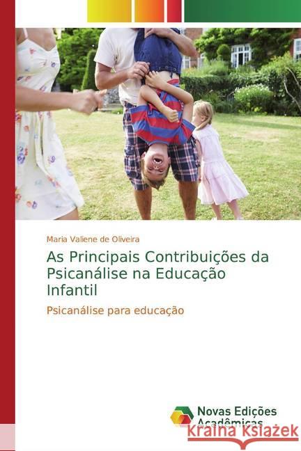 As Principais Contribuições da Psicanálise na Educação Infantil : Psicanálise para educação de Oliveira, Maria Valiene 9786139681549