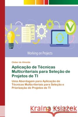 Aplicação de Técnicas Multicriteriais para Seleção de Projetos de TI Cleber de Almeida 9786139681778