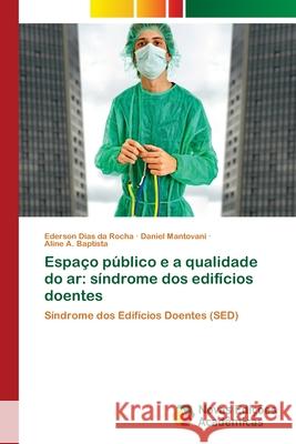 Espaço público e a qualidade do ar: síndrome dos edifícios doentes Ederson Dias Da Rocha, Daniel Mantovani, Aline A Baptista 9786139681945