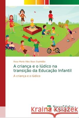A criança e o lúdico na transição da Educação Infantil Vilas Boas Espiridião, Rosa Maria 9786139682218