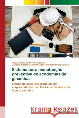 Sistema para manutenção preventiva de academias de ginástica Filipe Emmanuel Porfírio Correia, Vanessa Batista Schramm, Itallo Rafael Porfírio Correia 9786139682522