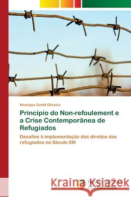 Princípio do Non-refoulement e a Crise Contemporânea de Refugiados Gentil Oliveira, Henrique 9786139683048