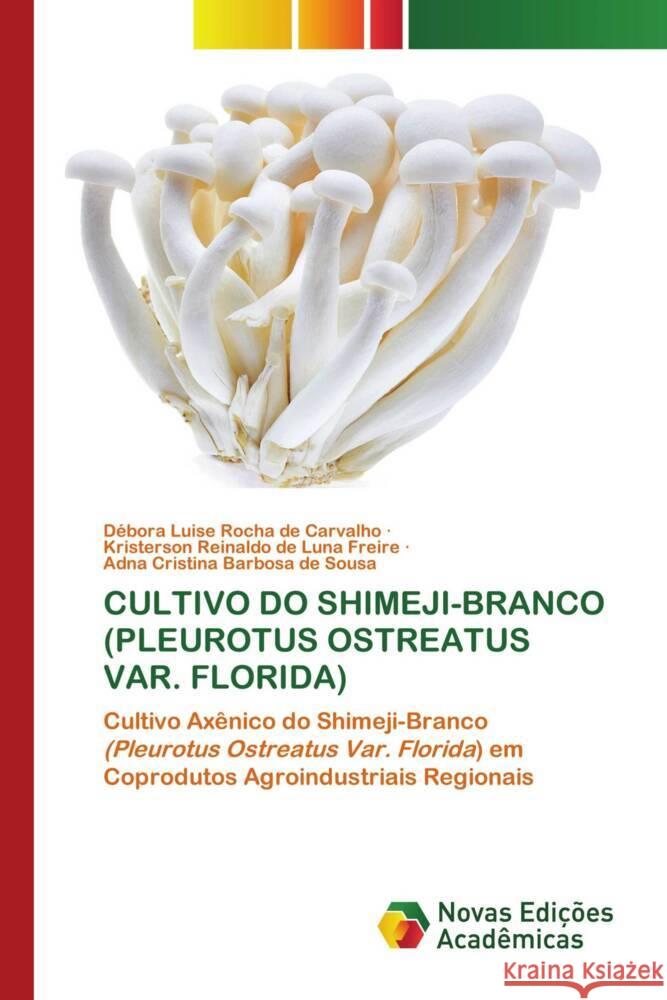 CULTIVO DO SHIMEJI-BRANCO (PLEUROTUS OSTREATUS VAR. FLORIDA) Luise Rocha de Carvalho, Débora, Reinaldo de Luna Freire, Kristerson, Cristina Barbosa de Sousa, Adna 9786139684755