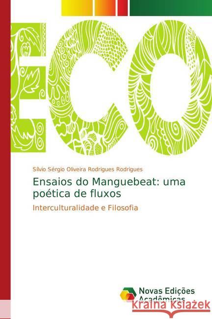 Ensaios do Manguebeat: uma poética de fluxos : Interculturalidade e Filosofia Rodrigues, Sílvio Sérgio Oliveira Rodrigues 9786139686094