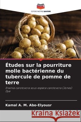 ?tudes sur la pourriture molle bact?rienne du tubercule de pomme de terre Kamal A. M. Abo-Elyousr 9786139687152 Editions Notre Savoir