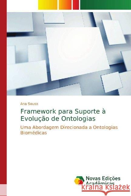 Framework para Suporte à Evolução de Ontologias : Uma Abordagem Direcionada a Ontologias Biomédicas Sousa, Ana 9786139688425