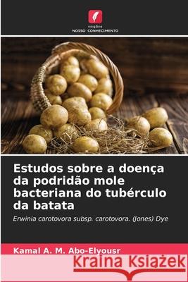Estudos sobre a doença da podridão mole bacteriana do tubérculo da batata Abo-Elyousr, Kamal 9786139688432