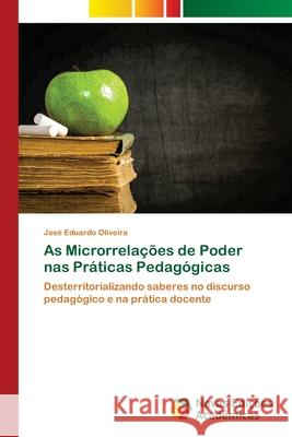 As Microrrelações de Poder nas Práticas Pedagógicas Oliveira, José Eduardo 9786139690022