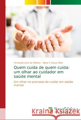 Quem cuida de quem cuida: um olhar ao cuidador em saúde mental Lima de Oliveira, Fernanda 9786139690428 Novas Edicioes Academicas