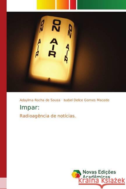 Impar: : Radioagência de notícias. Rocha de Sousa, Adaylma; Gomes Macedo, Isabel Delice 9786139690480