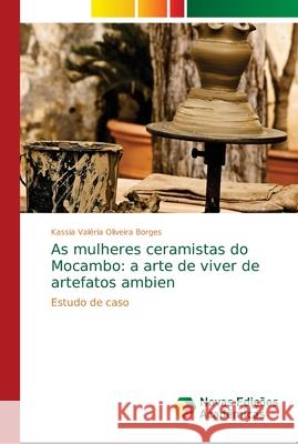 As mulheres ceramistas do Mocambo: a arte de viver de artefatos ambien Oliveira Borges, Kassia Valéria 9786139691104