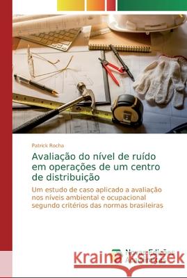 Avaliação do nível de ruído em operações de um centro de distribuição Rocha, Patrick 9786139691258 Novas Edicioes Academicas