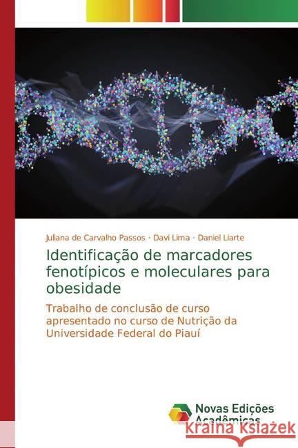 Identificação de marcadores fenotípicos e moleculares para obesidade : Trabalho de conclusão de curso apresentado no curso de Nutrição da Universidade Federal do Piauí de Carvalho Passos, Juliana; Lima, Davi; Liarte, Daniel 9786139691623