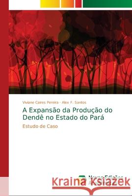 A Expansão da Produção do Dendê no Estado do Pará Caires Pereira, Viviane 9786139692064 Novas Edicioes Academicas