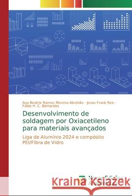 Desenvolvimento de soldagem por Oxiacetileno para materiais avançados Ramos Moreira Abrahão, Ana Beatriz 9786139692163 Novas Edicioes Academicas