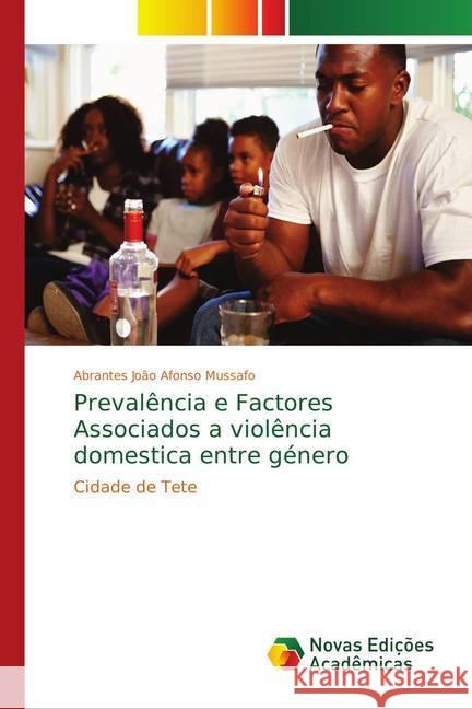 Prevalência e Factores Associados a violência domestica entre género : Cidade de Tete Mussafo, Abrantes João Afonso 9786139692965