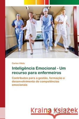 Inteligência Emocional - Um recurso para enfermeiros Carlos Vilela 9786139694501