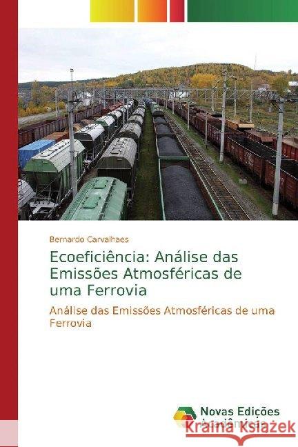 Ecoeficiência: Análise das Emissões Atmosféricas de uma Ferrovia : Análise das Emissões Atmosféricas de uma Ferrovia Carvalhaes, Bernardo 9786139696697