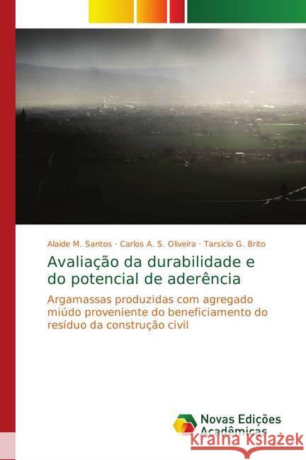 Avaliação da durabilidade e do potencial de aderência : Argamassas produzidas com agregado miúdo proveniente do beneficiamento do resíduo da construção civil Santos, Alaide M.; Oliveira, Carlos A. S.; Brito, Tarsicio G. 9786139697922