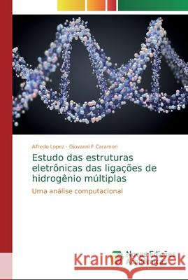 Estudo das estruturas eletrônicas das ligações de hidrogênio múltiplas Lopez, Alfredo 9786139698462 Novas Edicioes Academicas