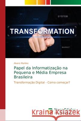 Papel da Informatização na Pequena e Média Empresa Brasileira Martins, Alvaro 9786139698851 Novas Edicioes Academicas