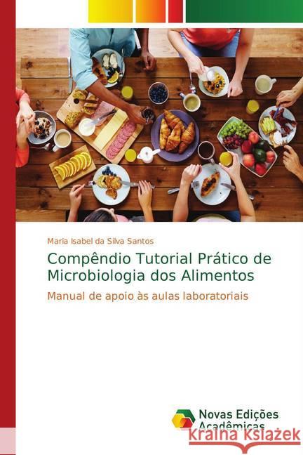 Compêndio Tutorial Prático de Microbiologia dos Alimentos : Manual de apoio às aulas laboratoriais da Silva Santos, Maria Isabel 9786139699605 Novas Edicioes Academicas