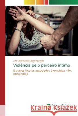 Violência pelo parceiro íntimo Da Costa Azevêdo, Ana Carolina 9786139699919