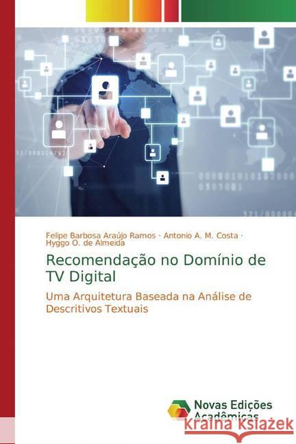 Recomendação no Domínio de TV Digital : Uma Arquitetura Baseada na Análise de Descritivos Textuais Barbosa Araújo Ramos, Felipe; Costa, Antonio A. M.; de Almeida, Hyggo O. 9786139700226
