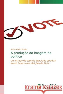 A produção da imagem na política Abatti Schüler, Arthur 9786139700431 Novas Edicioes Academicas