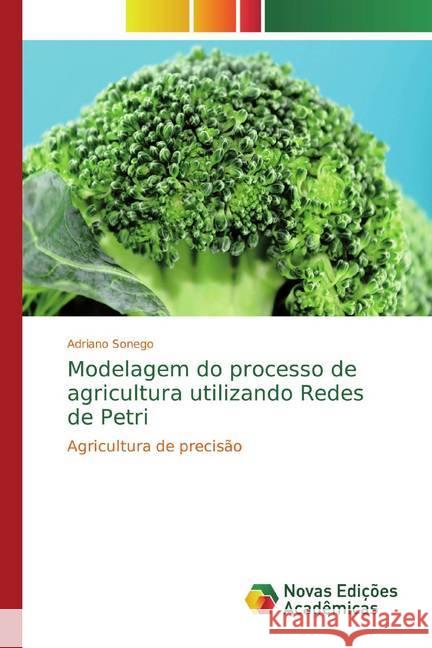 Modelagem do processo de agricultura utilizando Redes de Petri : Agricultura de precisão Sonego, Adriano 9786139700462