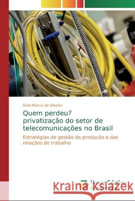 Quem perdeu? privatização do setor de telecomunicações no Brasil Oliveira, Sirlei Marcia de 9786139700813
