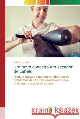 Um novo conceito em secador de cabelo Ferronatto, Kely 9786139701384 Novas Edicioes Academicas