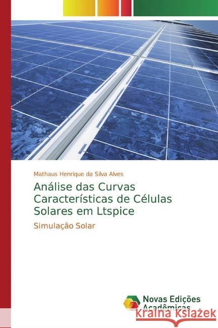 Análise das Curvas Características de Células Solares em Ltspice : Simulação Solar da Silva Alves, Mathaus Henrique 9786139701896