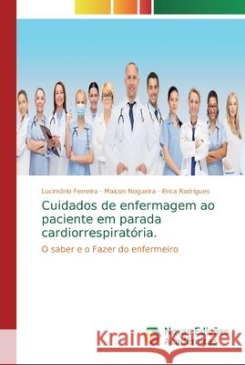 Cuidados de enfermagem ao paciente em parada cardiorrespiratória. Ferreira, Lucimário 9786139702626 Novas Edicioes Academicas