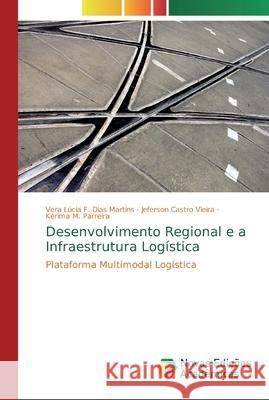 Desenvolvimento Regional e a Infraestrutura Logística F. Dias Martins, Vera Lúcia 9786139703500