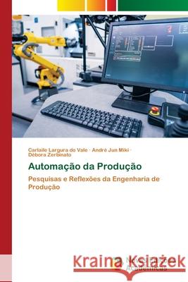 Automação da Produção Carlaile Largura Do Vale, André Jun Miki, Débora Zerbinato 9786139704026 Novas Edicoes Academicas