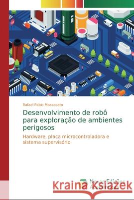 Desenvolvimento de robô para exploração de ambientes perigosos Pablo Massocato, Rafael 9786139704439 Novas Edicioes Academicas