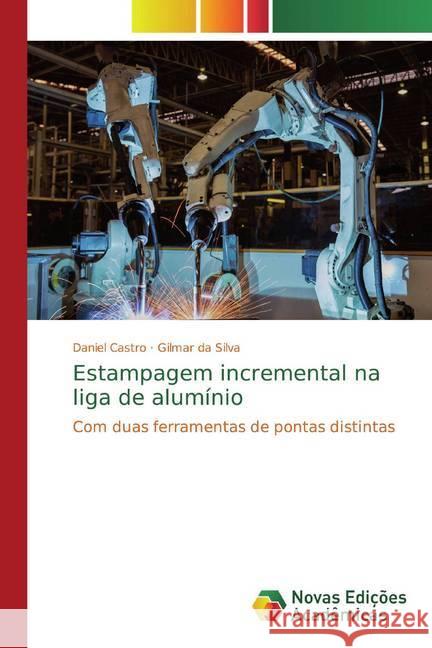 Estampagem incremental na liga de alumínio : Com duas ferramentas de pontas distintas Castro, Daniel; da Silva, Gilmar 9786139705689