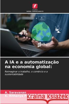 A IA e a automatiza??o na economia global A. Saravanan K. Rithany 9786139705795 Edicoes Nosso Conhecimento