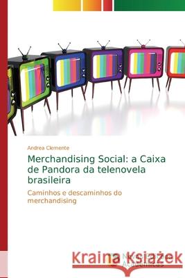 Merchandising Social: a Caixa de Pandora da telenovela brasileira Clemente, Andrea 9786139706174