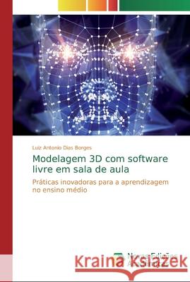 Modelagem 3D com software livre em sala de aula Borges, Luiz Antonio Dias 9786139707317