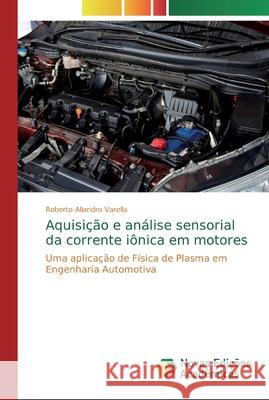 Aquisição e análise sensorial da corrente iônica em motores Aliandro Varella, Roberto 9786139708062