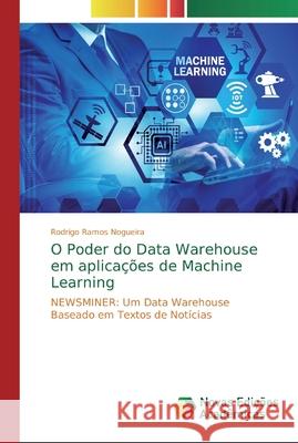 O Poder do Data Warehouse em aplicações de Machine Learning Nogueira, Rodrigo Ramos 9786139708116